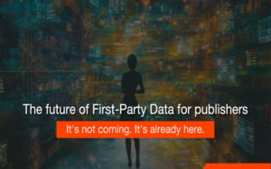 El futuro de los First-Party Data para publishers: lo que ya es demasiado tarde para ignorar